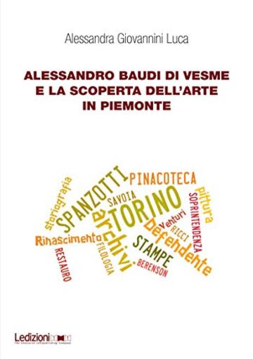 Alessandro Baudi di Vesme e la scoperta dell'arte in Piemonte (Dipartimento di Studi Storici dell'Università di Torino Vol. 10)